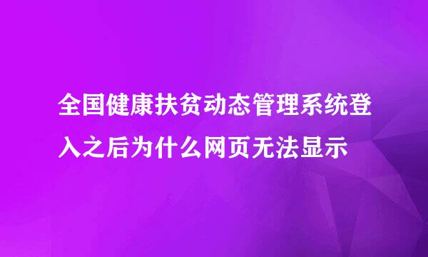 全国健康扶贫动态管理系统登入之后为什么网页无法显示