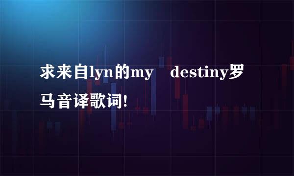 求来自lyn的my destiny罗马音译歌词!