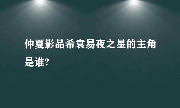 仲夏影品希袁易夜之星的主角是谁?