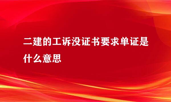 二建的工诉没证书要求单证是什么意思