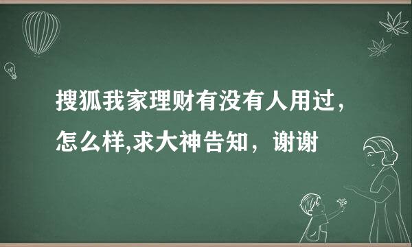 搜狐我家理财有没有人用过，怎么样,求大神告知，谢谢