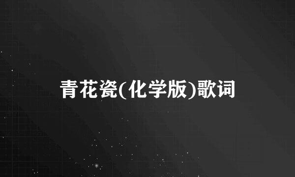 青花瓷(化学版)歌词