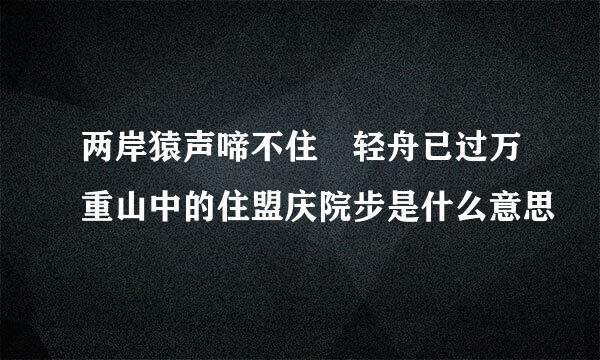 两岸猿声啼不住 轻舟已过万重山中的住盟庆院步是什么意思