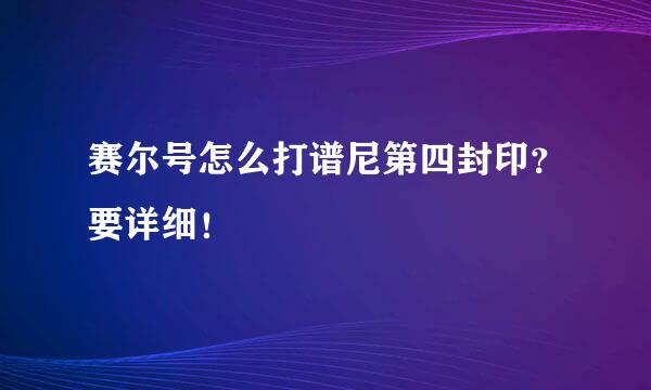 赛尔号怎么打谱尼第四封印？要详细！