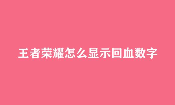 王者荣耀怎么显示回血数字