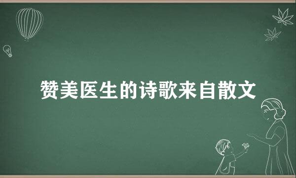 赞美医生的诗歌来自散文