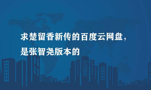 求楚留香新传的百度云网盘，是张智尧版本的