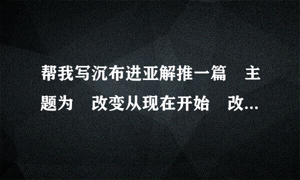 帮我写沉布进亚解推一篇 主题为 改变从现在开始 改变从自己开始盐别胡握周洋的演讲稿