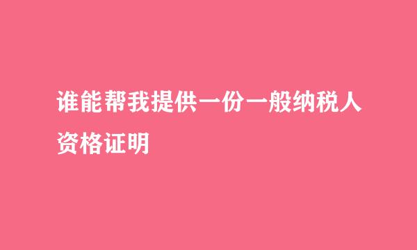 谁能帮我提供一份一般纳税人资格证明