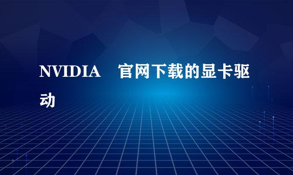 NVIDIA 官网下载的显卡驱动