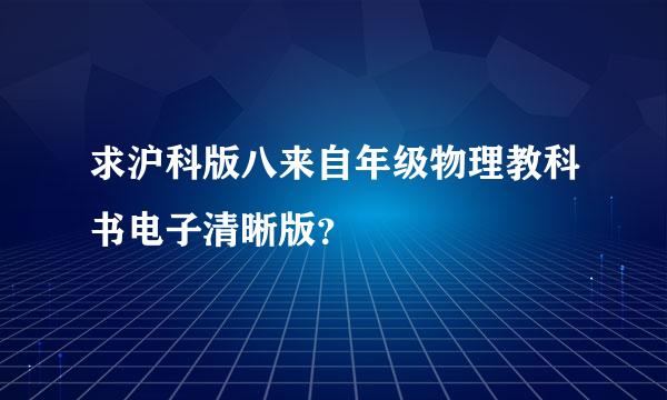 求沪科版八来自年级物理教科书电子清晰版？