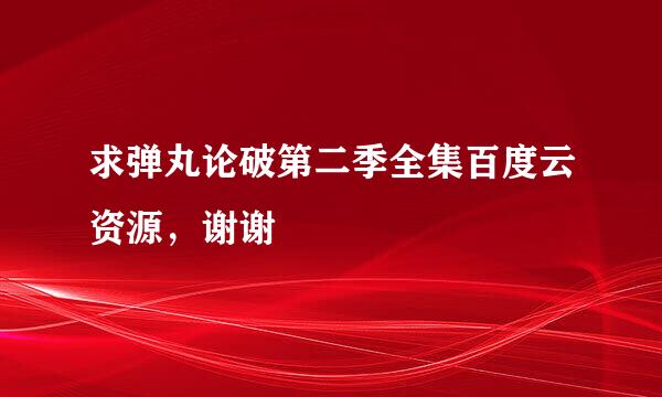 求弹丸论破第二季全集百度云资源，谢谢