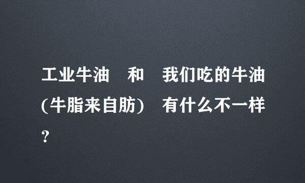 工业牛油 和 我们吃的牛油(牛脂来自肪) 有什么不一样？