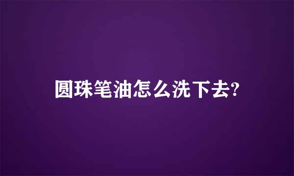 圆珠笔油怎么洗下去?