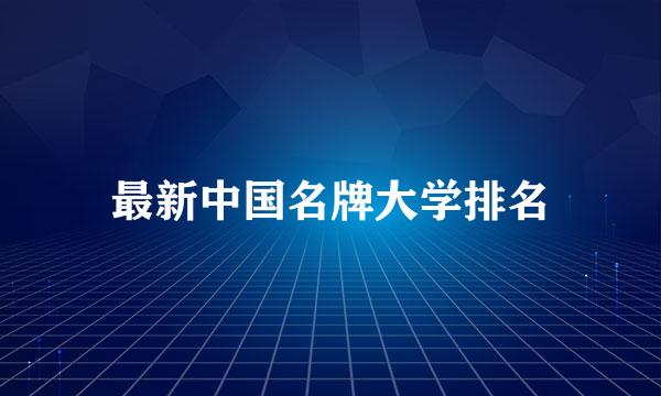 最新中国名牌大学排名