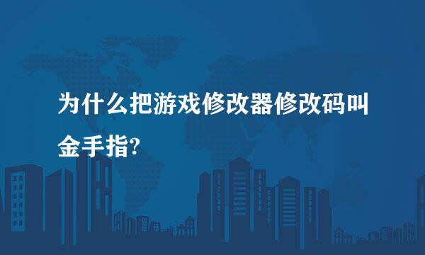 为什么把游戏修改器修改码叫金手指?