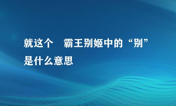 就这个 霸王别姬中的“别”是什么意思