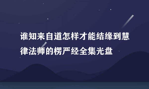 谁知来自道怎样才能结缘到慧律法师的楞严经全集光盘