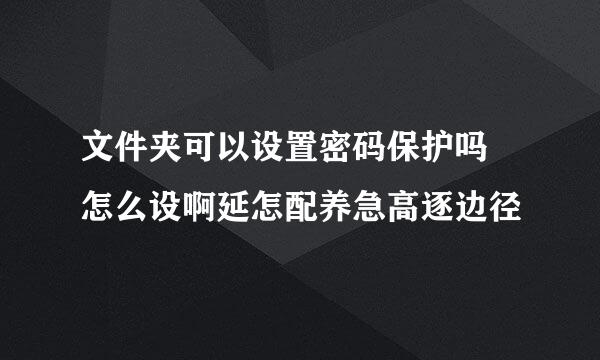 文件夹可以设置密码保护吗 怎么设啊延怎配养急高逐边径