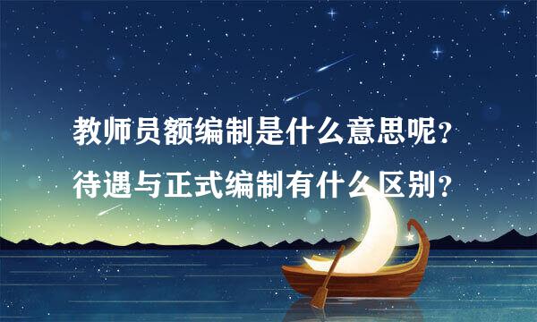 教师员额编制是什么意思呢？待遇与正式编制有什么区别？