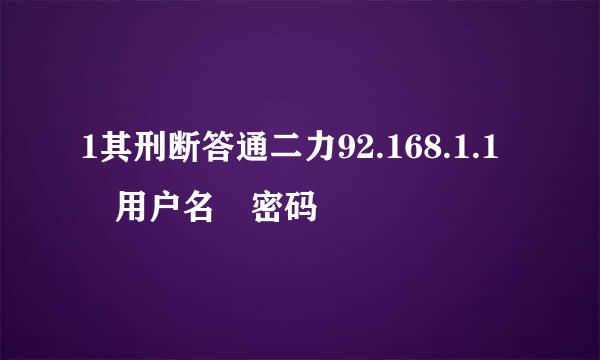 1其刑断答通二力92.168.1.1 用户名 密码