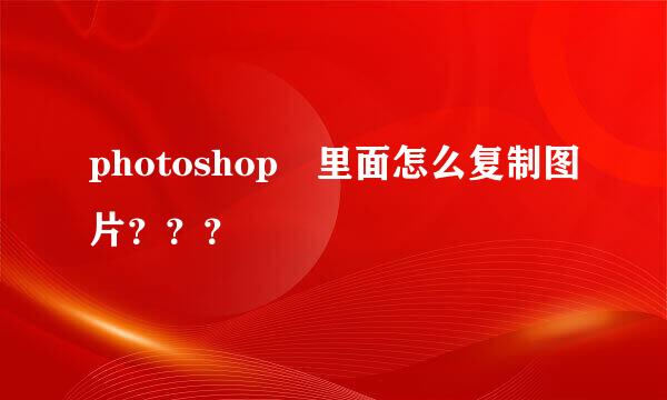 photoshop 里面怎么复制图片？？？