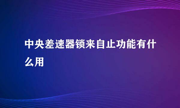 中央差速器锁来自止功能有什么用