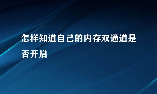 怎样知道自己的内存双通道是否开启