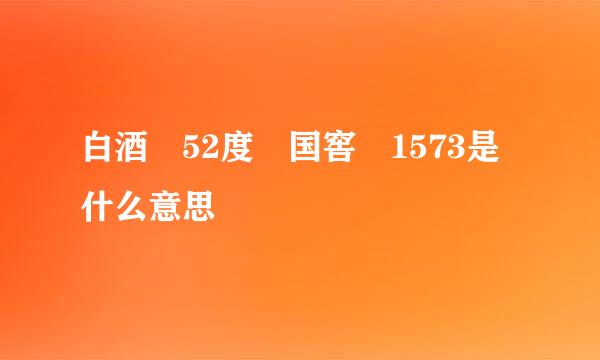 白酒 52度 国窖 1573是什么意思