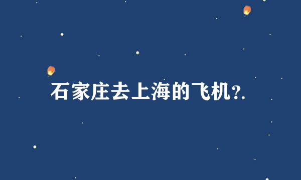 石家庄去上海的飞机？