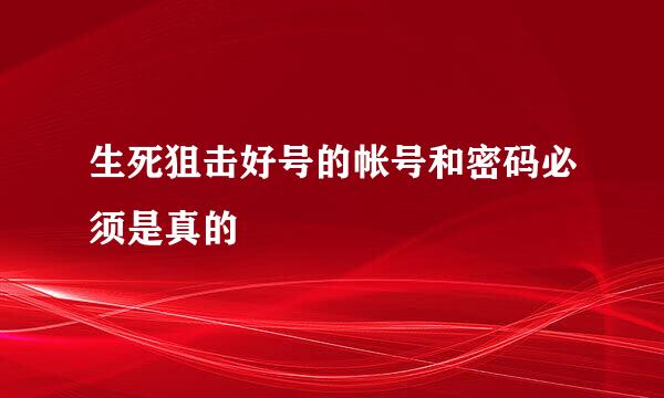 生死狙击好号的帐号和密码必须是真的