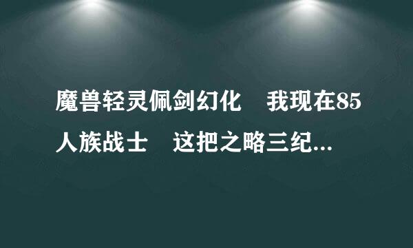 魔兽轻灵佩剑幻化 我现在85人族战士 这把之略三纪多高与武器只有侏儒3冲锋任务才给 我转成侏儒还可以做这个任指台环女体叶艺每务么？