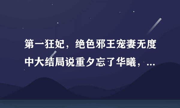 第一狂妃，绝色邪王宠妻无度中大结局说重夕忘了华曦，最后想起来了吗？