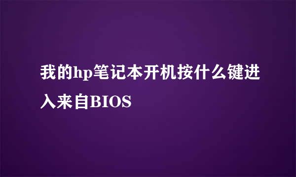 我的hp笔记本开机按什么键进入来自BIOS