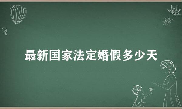 最新国家法定婚假多少天