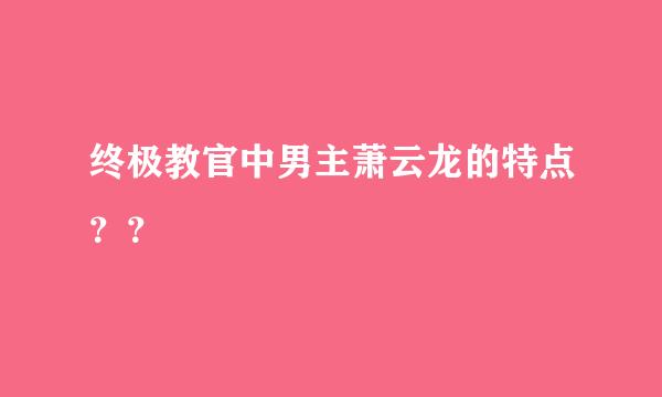 终极教官中男主萧云龙的特点？？