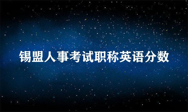 锡盟人事考试职称英语分数