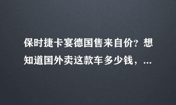 保时捷卡宴德国售来自价？想知道国外卖这款车多少钱，入门级Cayenne基础价？360问答