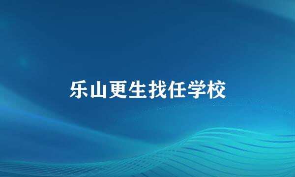 乐山更生找任学校