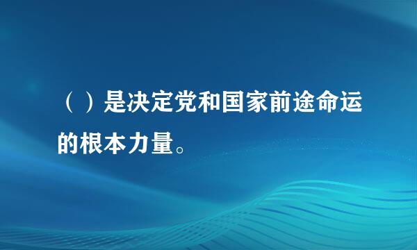 （）是决定党和国家前途命运的根本力量。