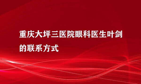 重庆大坪三医院眼科医生叶剑的联系方式