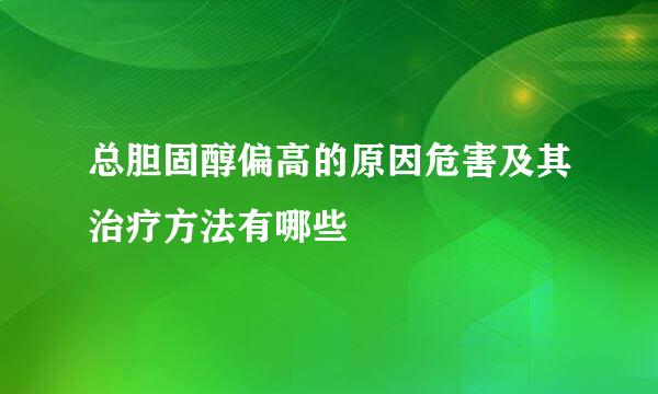 总胆固醇偏高的原因危害及其治疗方法有哪些