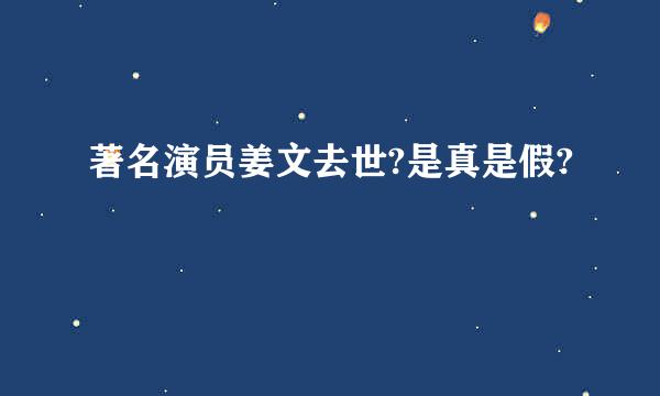 著名演员姜文去世?是真是假?