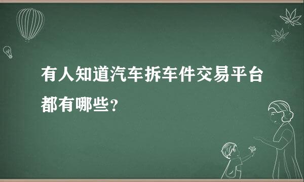 有人知道汽车拆车件交易平台都有哪些？