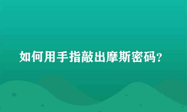 如何用手指敲出摩斯密码？