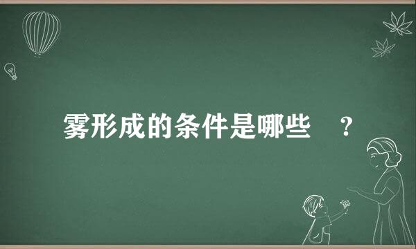 雾形成的条件是哪些 ?