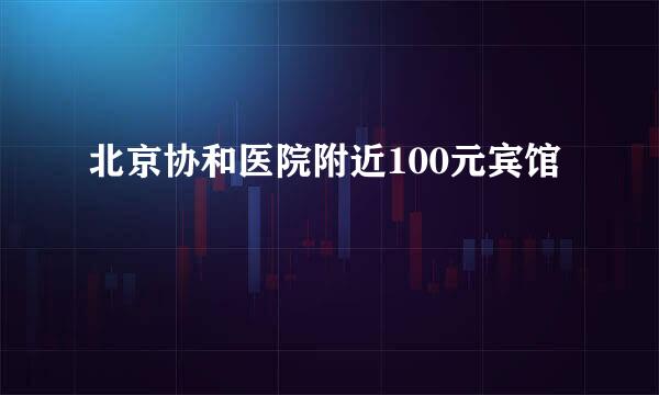 北京协和医院附近100元宾馆