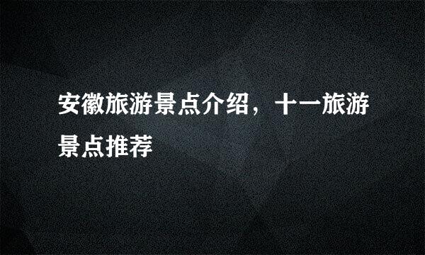 安徽旅游景点介绍，十一旅游景点推荐