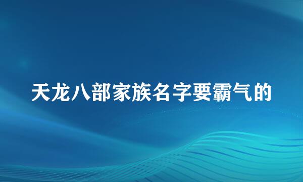 天龙八部家族名字要霸气的