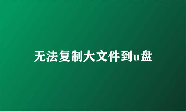 无法复制大文件到u盘